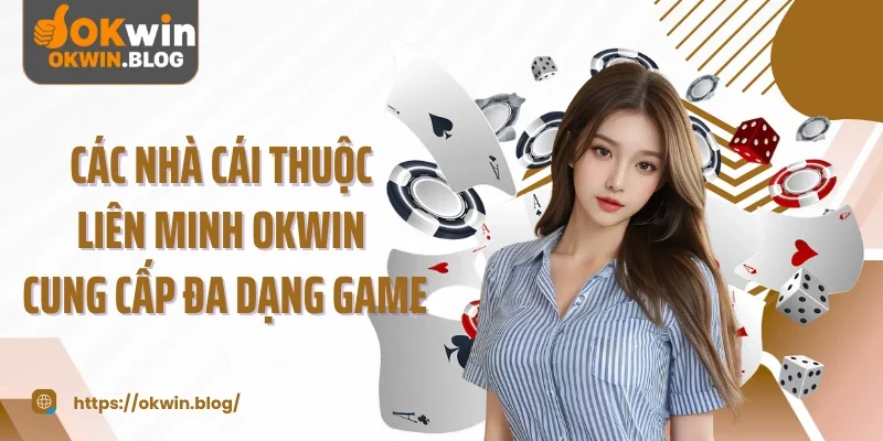 Các nhà cái thuộc liên minh OKWIN cung cấp đa dạng game
